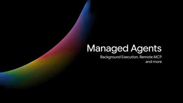 Expanding Managed Agents in Gemini API: background tasks, remote MCP and more