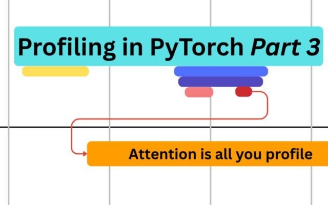 Profiling in PyTorch (Part 3): Attention is all you profile